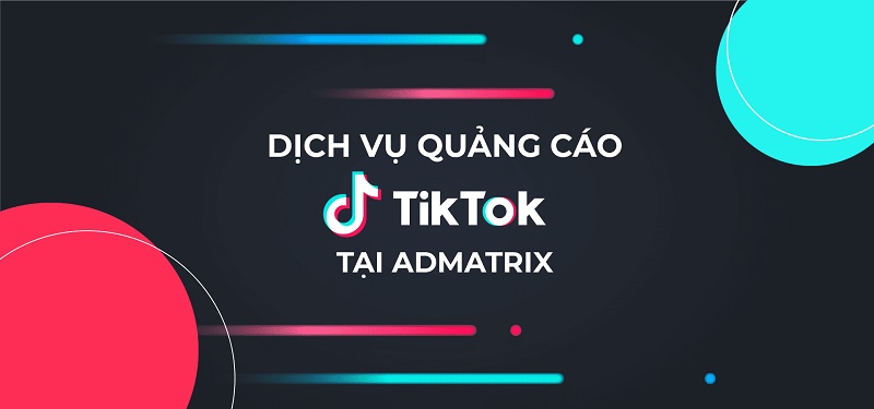 Sử dụng dịch vụ chạy quảng cáo TikTok của Admatrix