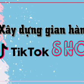 Bí quyết xây dựng gian hàng Tiktok Shop bán hàng hiệu quả cực dễ cho người mới