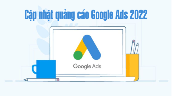 cap nhat quang cao google ads 2022