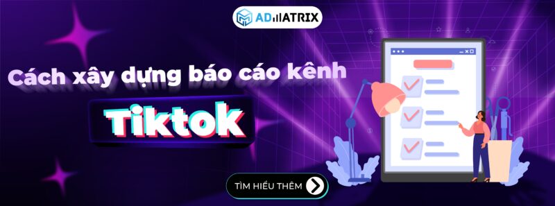 Cách xây dựng báo cáo kênh Tiktok